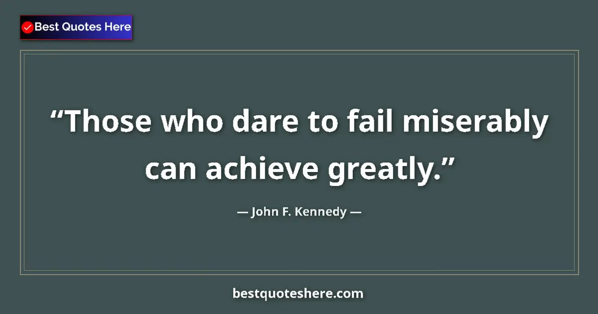 Quote by John F. Kennedy: Those who dare to fail miserably can achieve great