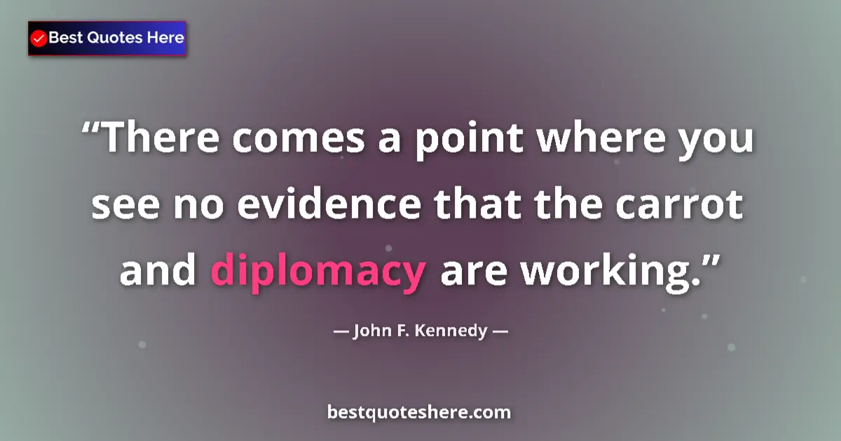 Quote by John F. Kennedy: There comes a point where you see no evidence that