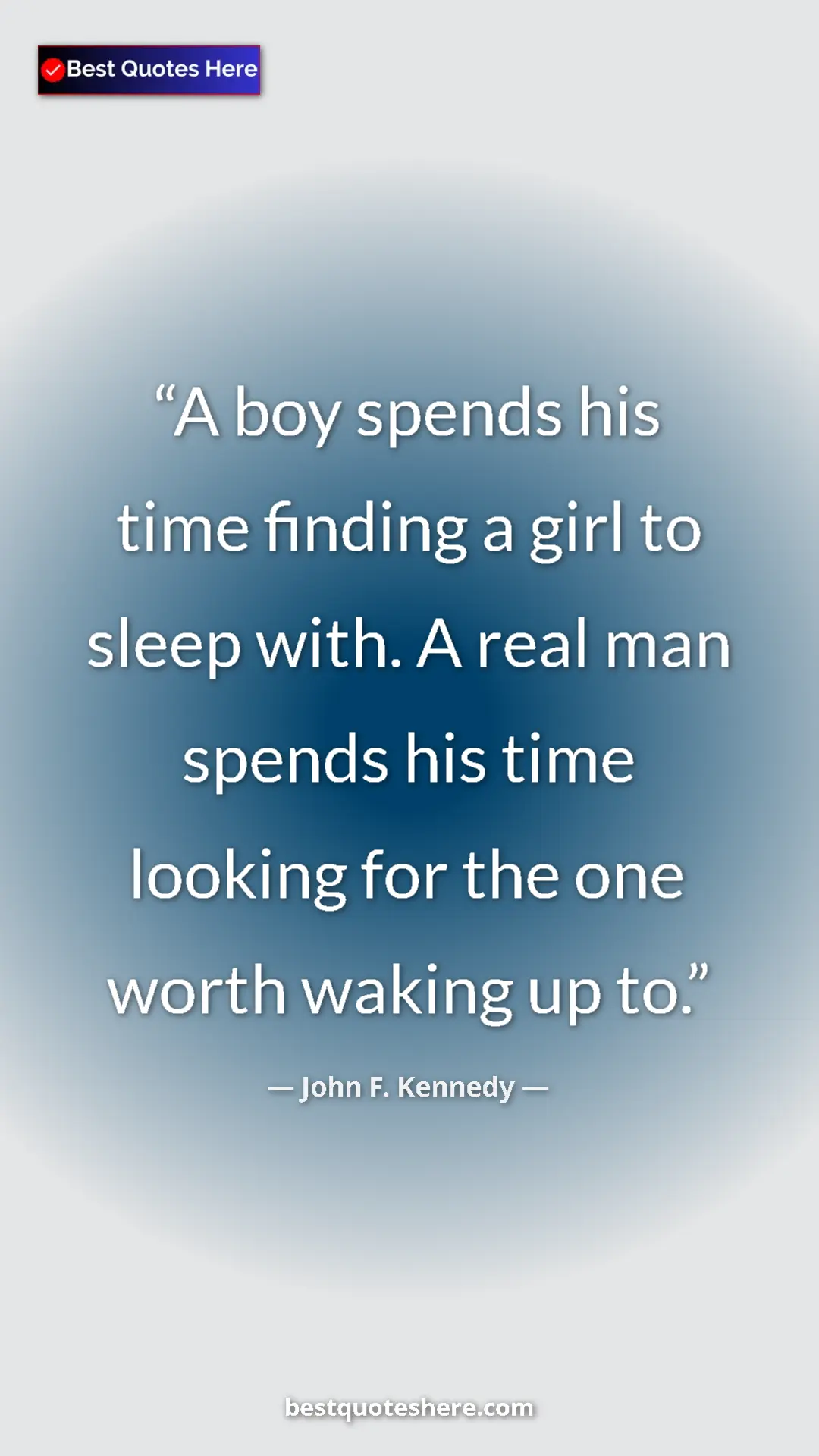 John F. Kennedy Quote Card: "A boy spends his time finding a girl to sleep with. A real..." Pinterest quote poster by John F. Kennedy: "A boy spends his time finding a girl to sleep with. A real..."