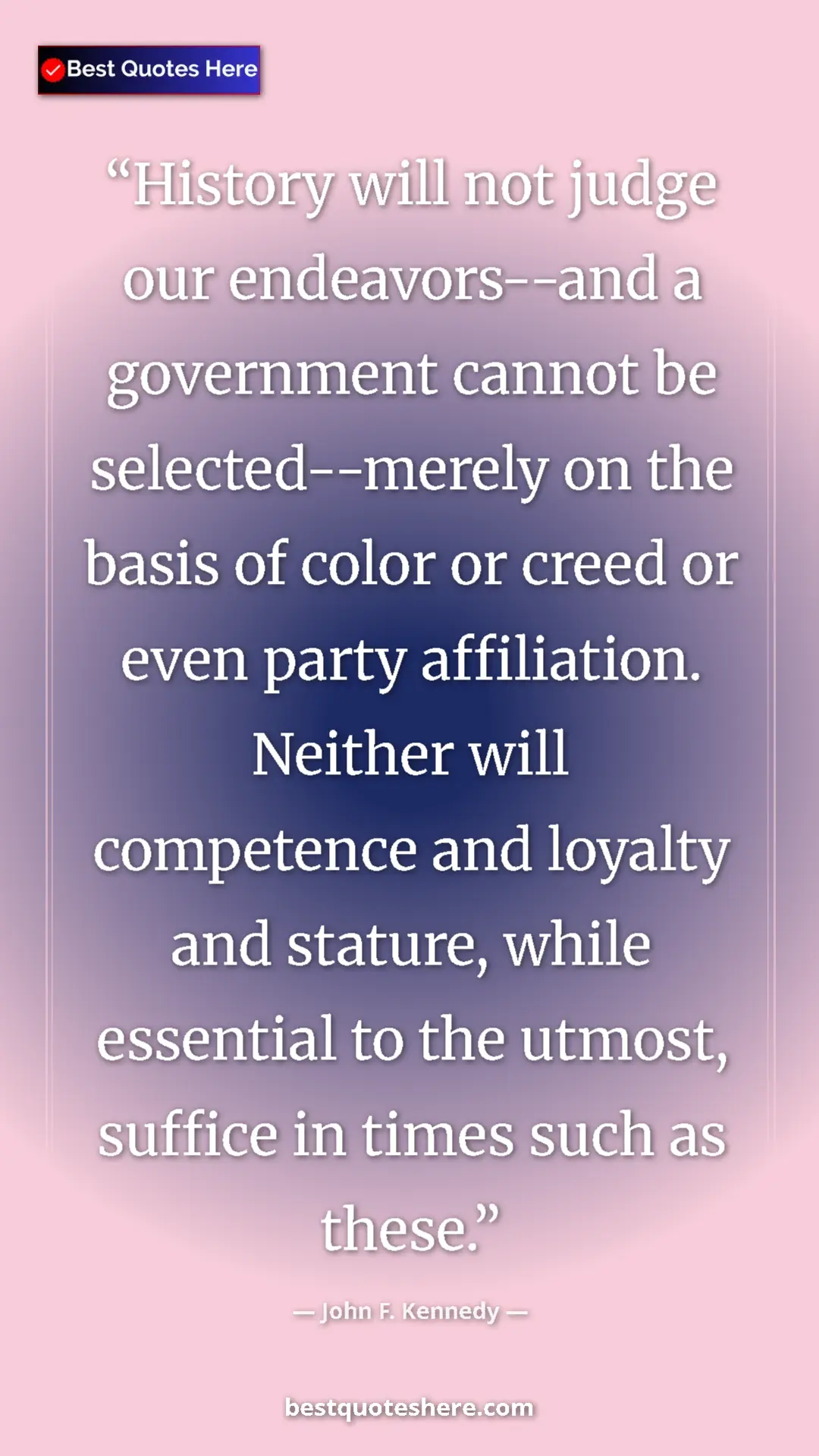 John F. Kennedy Quote Card: "History will not judge our endeavors--and a government..." Pinterest quote poster by John F. Kennedy: "History will not judge our endeavors--and a government..."