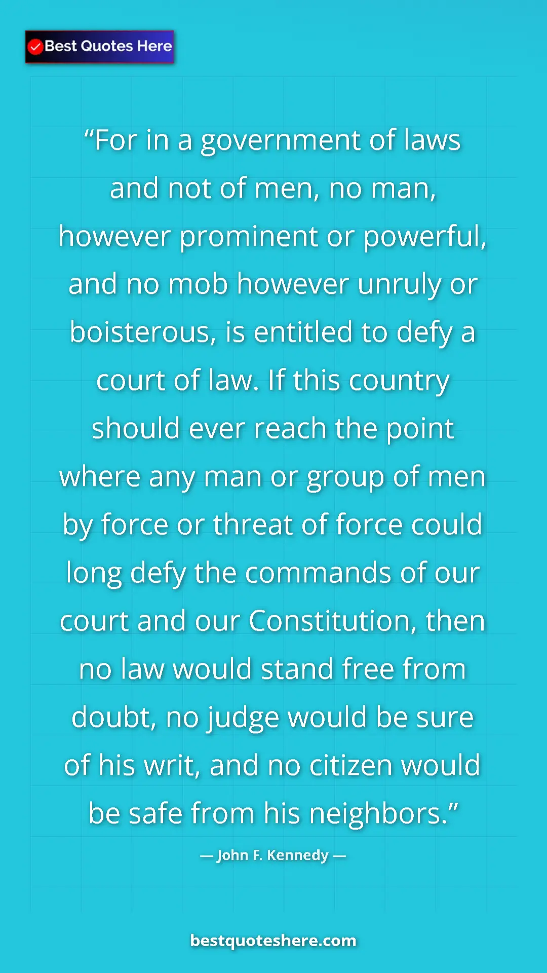 Pinterest quote poster by John F. Kennedy: "For in a government of laws and not of men, no man, however..."