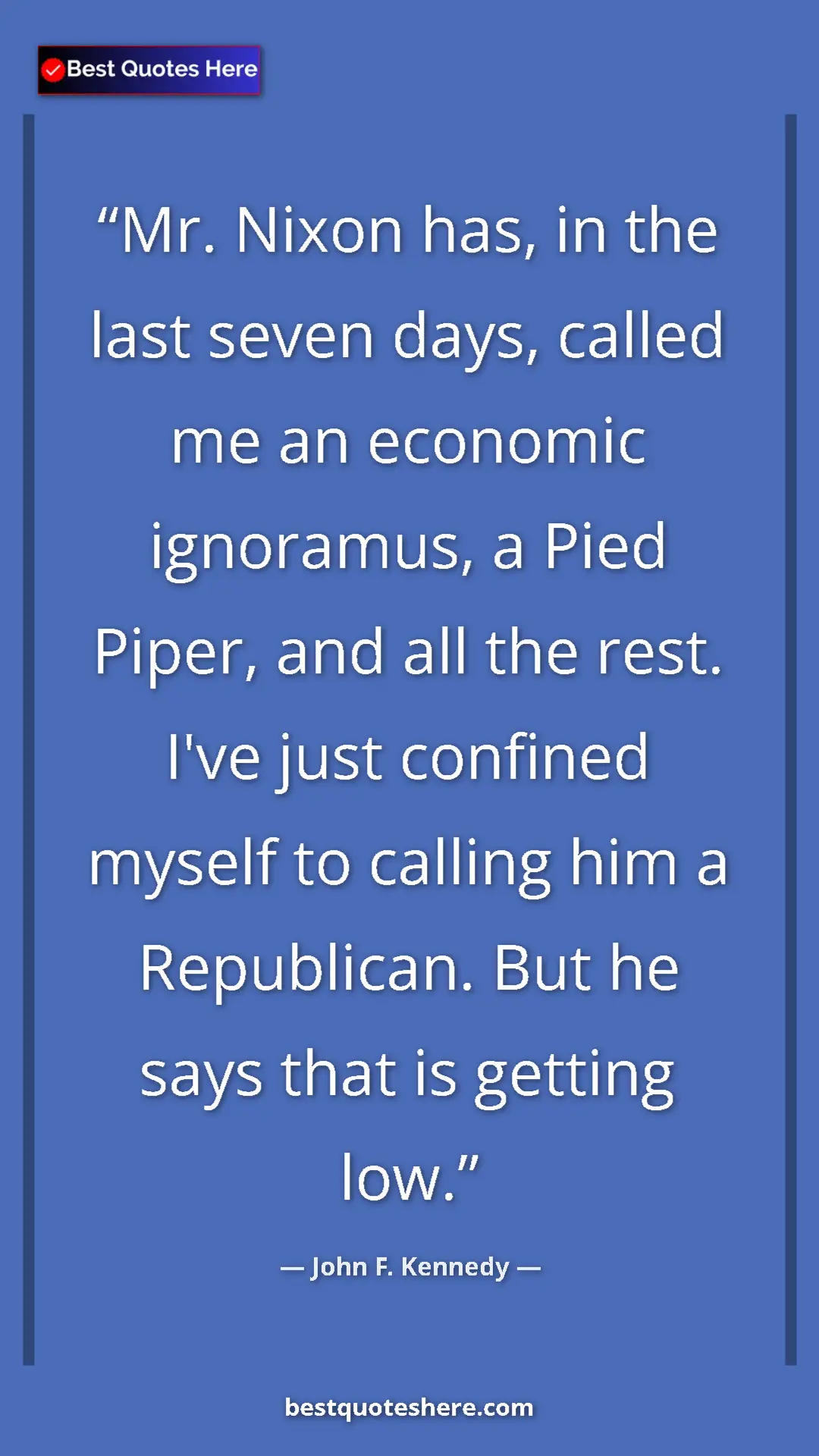 Pinterest quote poster by John F. Kennedy: "Mr. Nixon has, in the last seven days, called me an..."