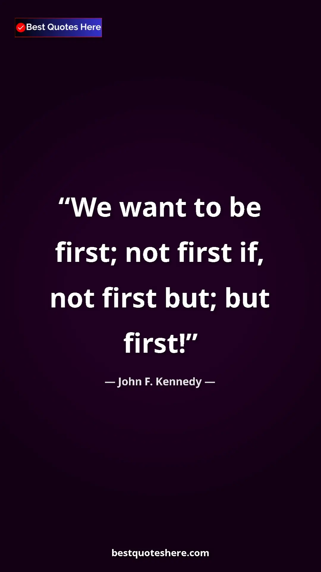 Pinterest quote poster by John F. Kennedy: "We want to be first; not first if, not first but; but first!"