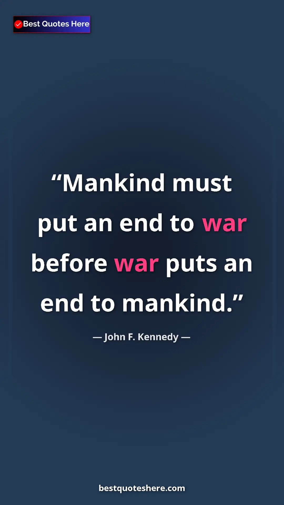 Pinterest quote poster by John F. Kennedy: "Mankind must put an end to war before war puts an end to..."