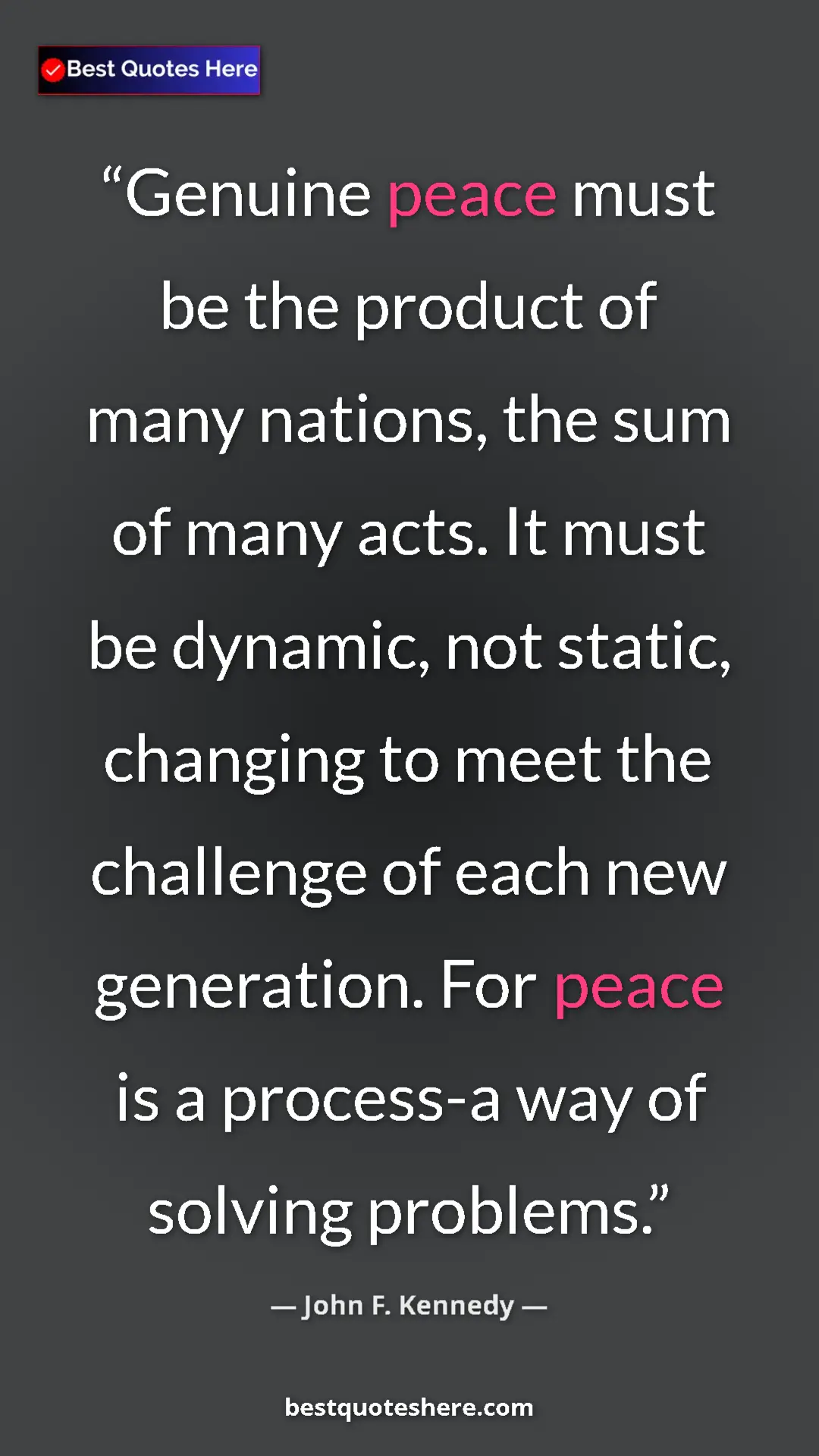 John F. Kennedy Quote Card: "Genuine peace must be the product of many nations, the sum..." Pinterest quote poster by John F. Kennedy: "Genuine peace must be the product of many nations, the sum..."