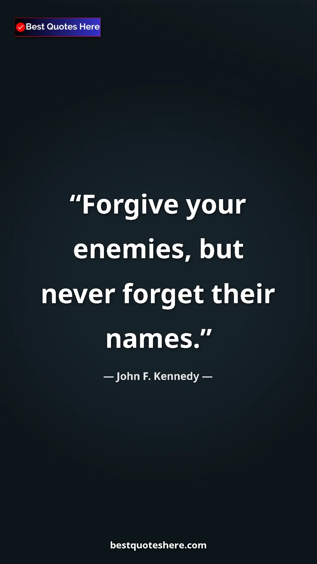 John F. Kennedy Quote Card: "Forgive your enemies, but never forget their names." Pinterest quote poster by John F. Kennedy: "Forgive your enemies, but never forget their names."