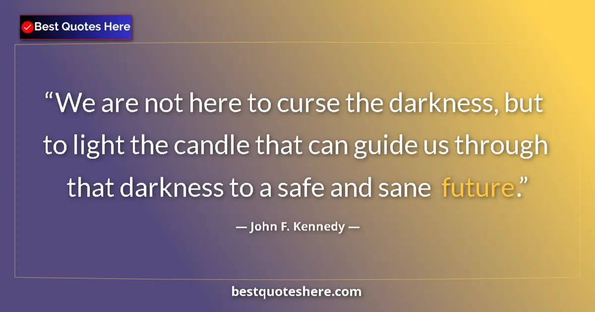 Quote by John F. Kennedy: We are not here to curse the darkness, but to ligh