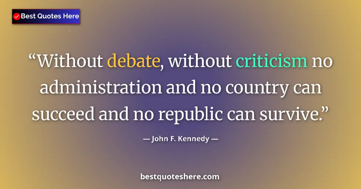 Quote by John F. Kennedy: Without debate, without criticism no administratio