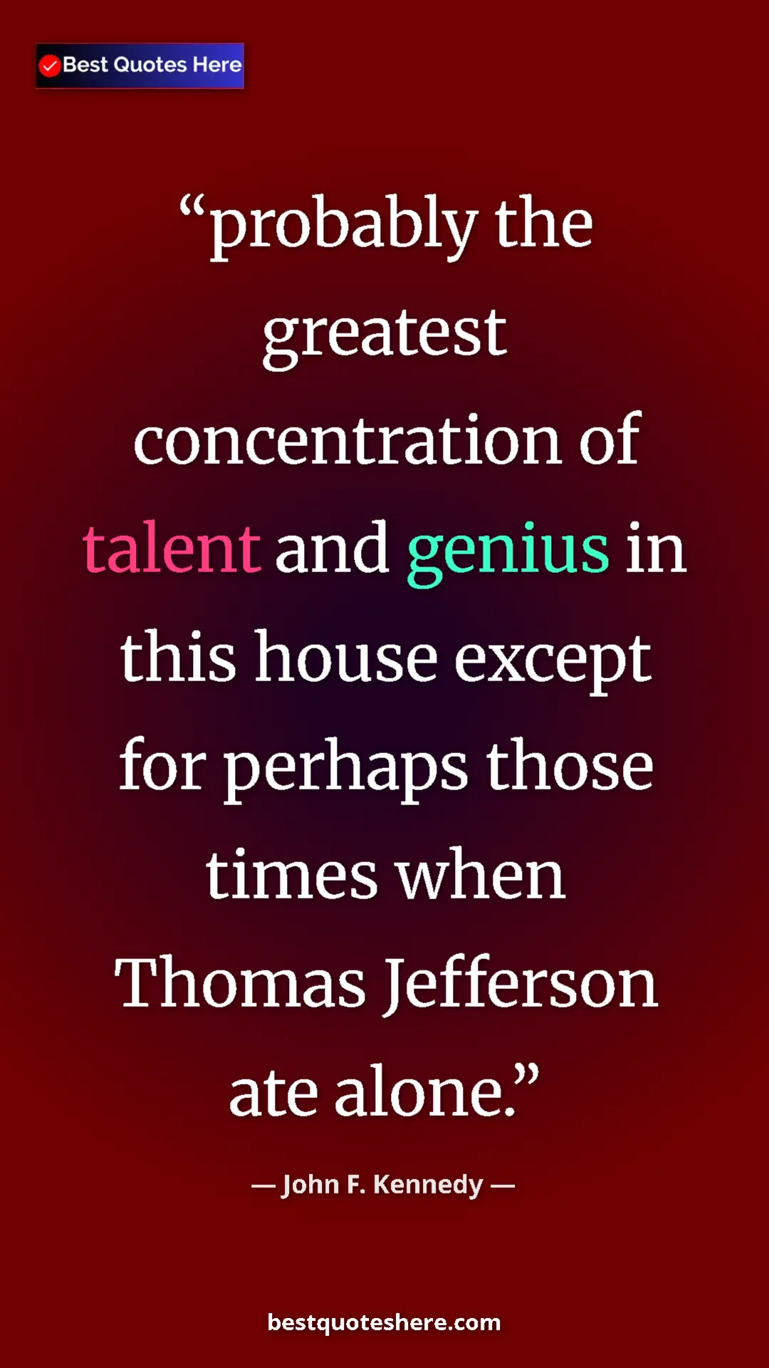 John F. Kennedy Quote Card: "probably the greatest concentration of talent and genius in..." Pinterest quote poster by John F. Kennedy: "probably the greatest concentration of talent and genius in..."