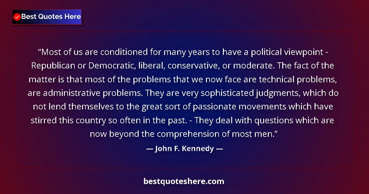 Quote by John F. Kennedy: Most of us are conditioned for many years to have a political viewpoint - Republican or Democratic, ...