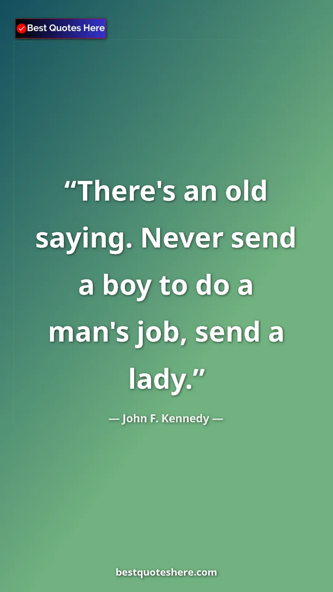 Pinterest quote poster by John F. Kennedy: "There's an old saying. Never send a boy to do a man's job,..."