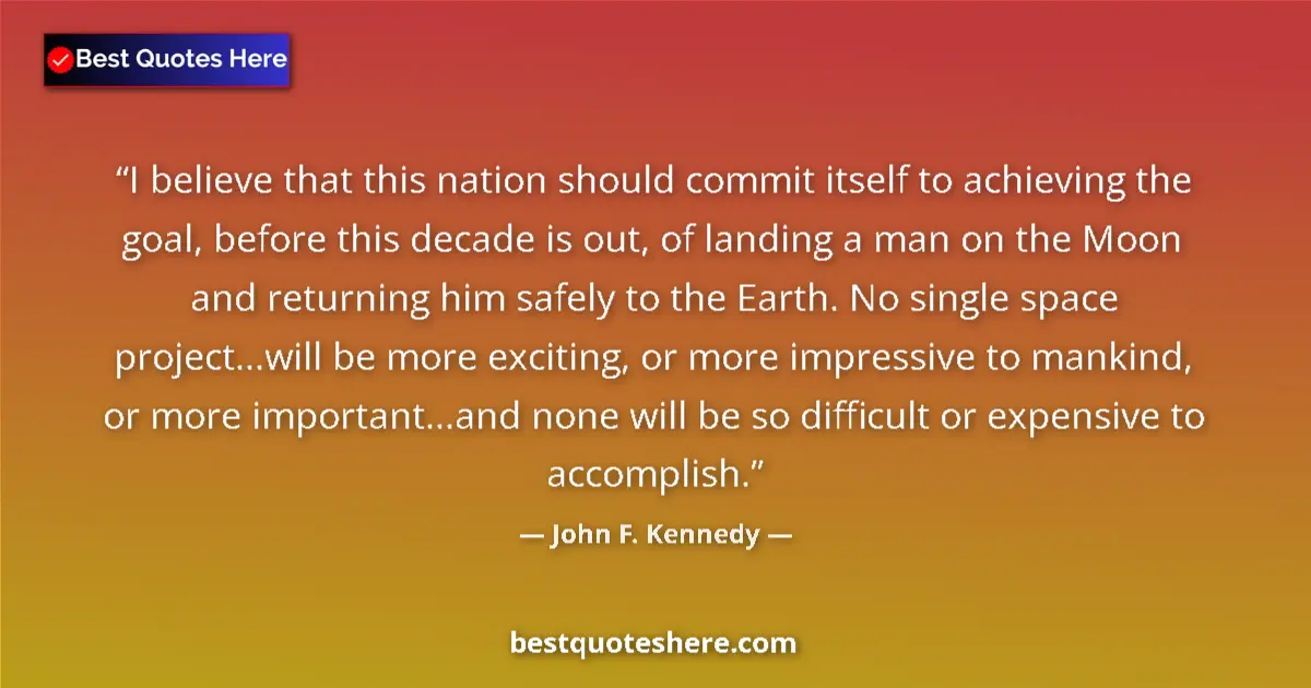 Quote by John F. Kennedy: I believe that this nation should commit itself to achieving the goal, before this decade is out, of...