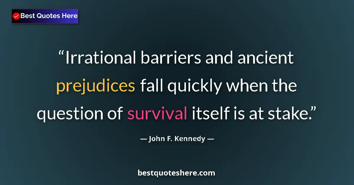 John F. Kennedy quote: "Irrational barriers and ancient prejudices fall quickly..."