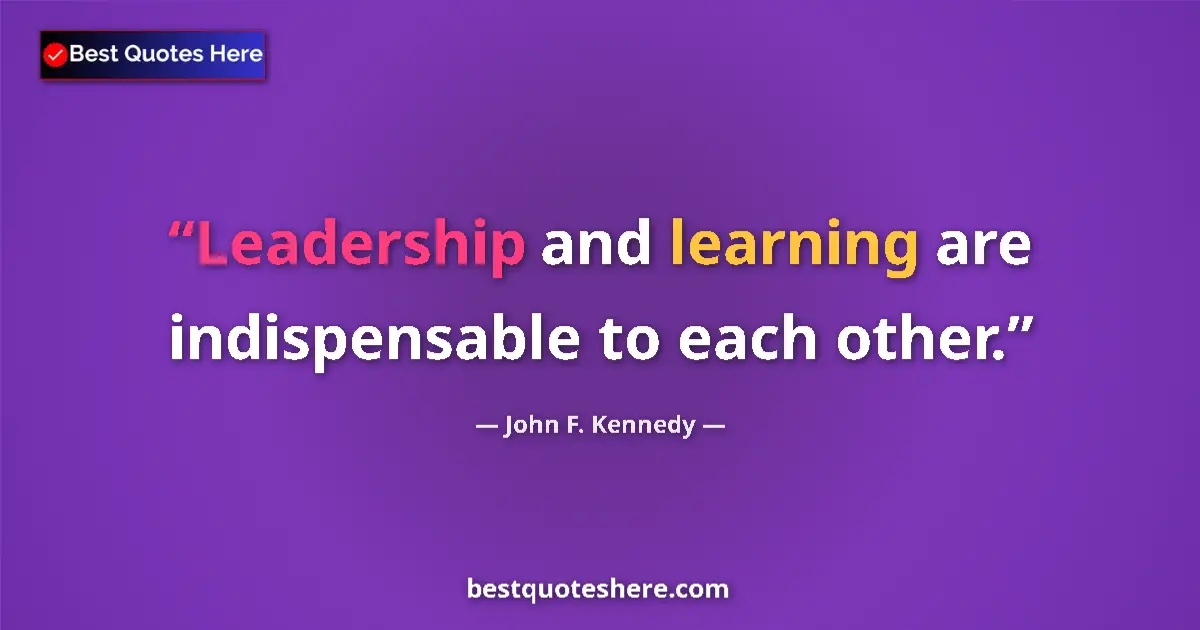 Quote by John F. Kennedy: Leadership and learning are indispensable to each