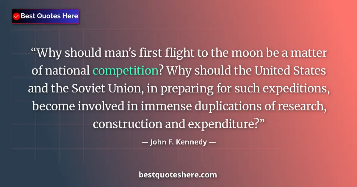 Image for the quote by John F Kennedy: Why should man's first flight to the moon be a matter of national competition? Why should the United...
