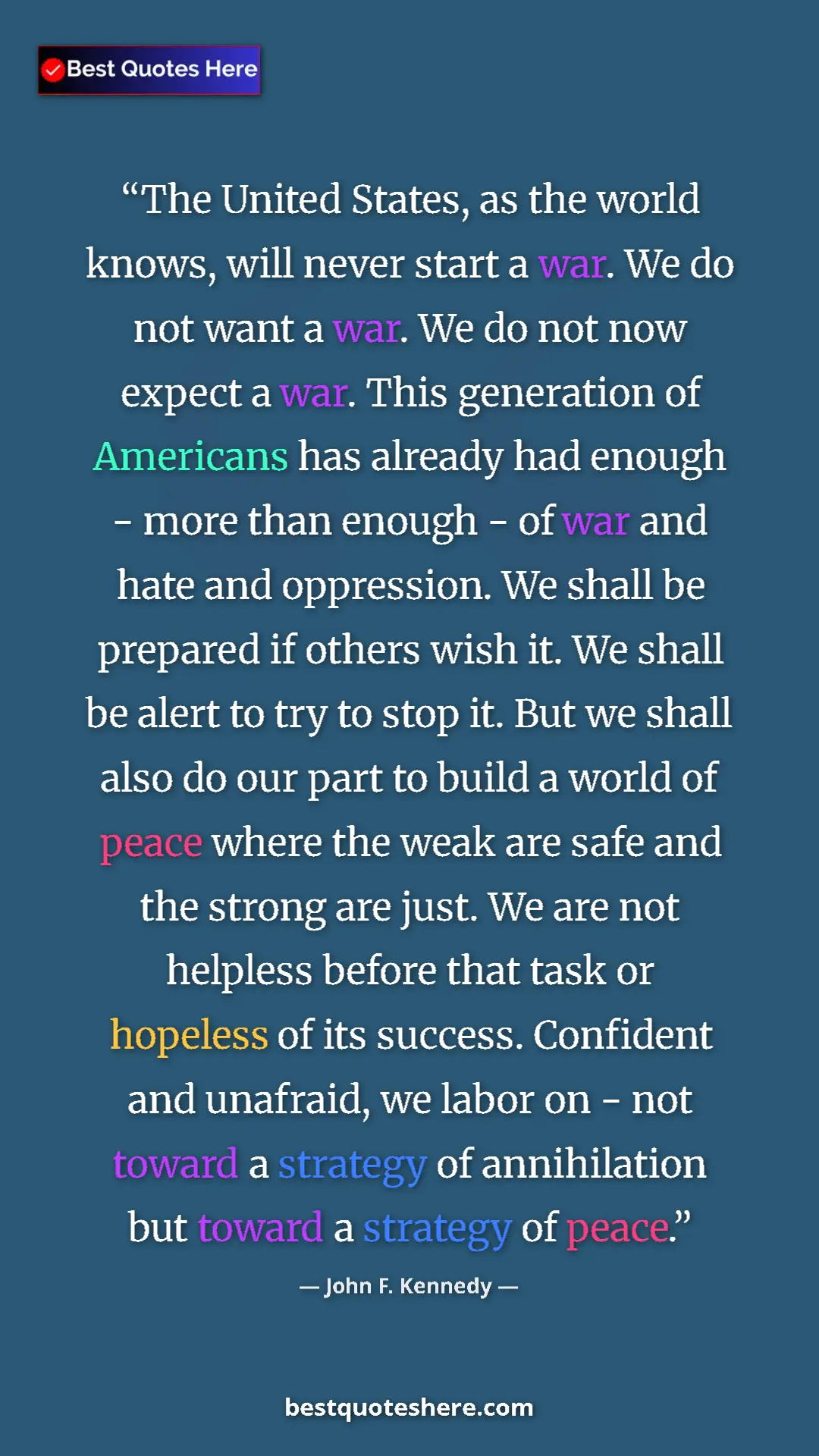 John F. Kennedy Quote Card: "The United States, as the world knows, will never start a..." Pinterest quote poster by John F. Kennedy: "The United States, as the world knows, will never start a..."