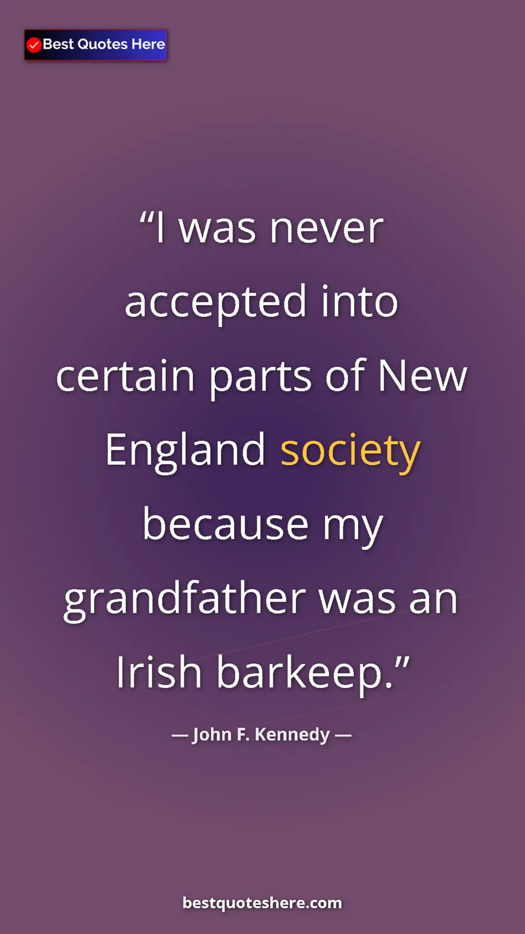 Pinterest quote poster by John F. Kennedy: "I was never accepted into certain parts of New England..."