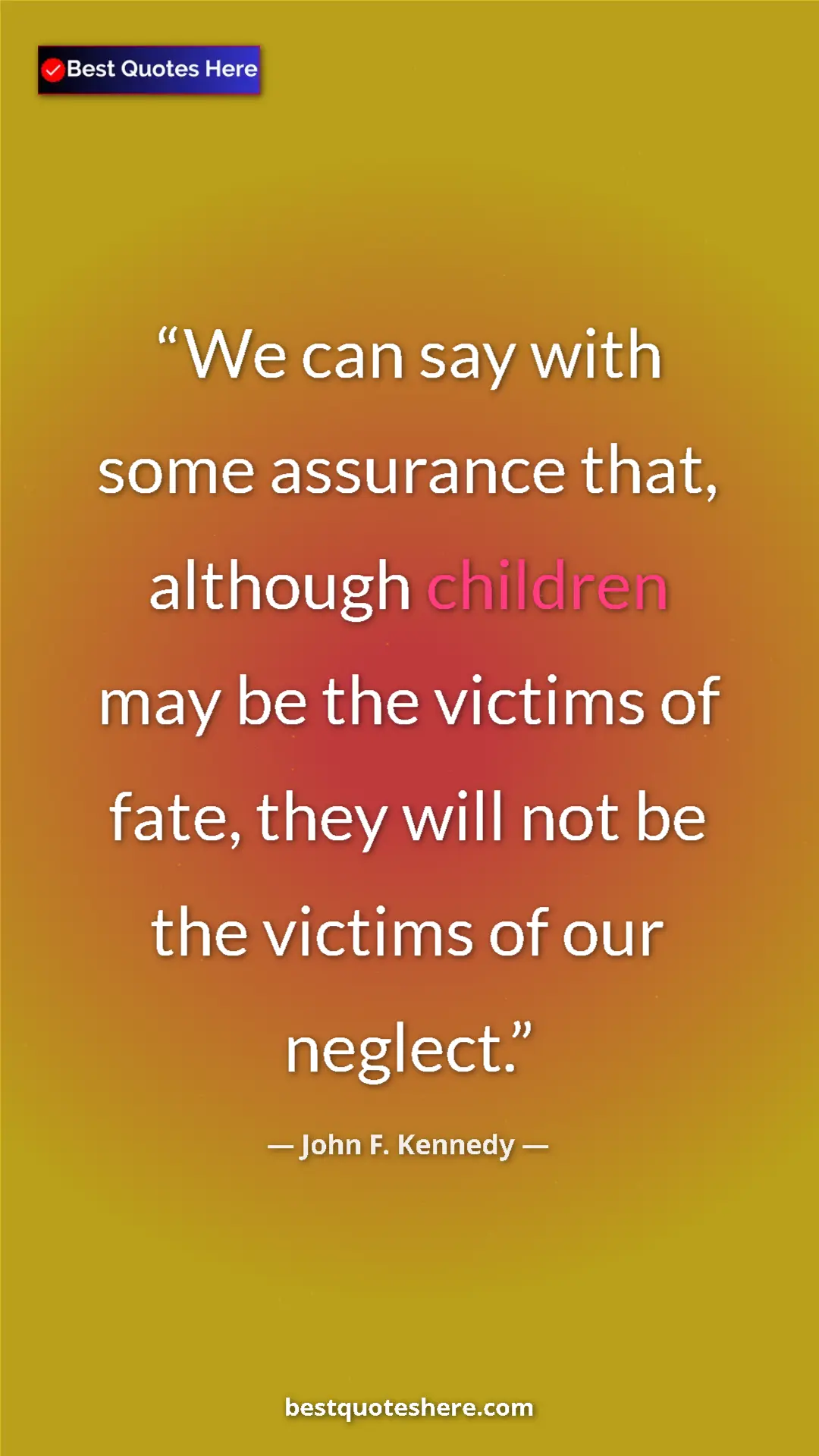 John F. Kennedy Quote Card: "We can say with some assurance that, although children may..." Pinterest quote poster by John F. Kennedy: "We can say with some assurance that, although children may..."