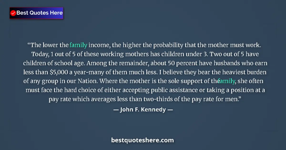 Quote by John F. Kennedy: The lower the family income, the higher the probab