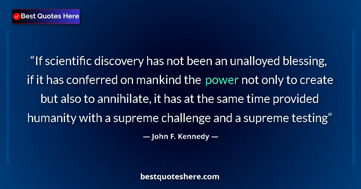 Quote by John F. Kennedy: If scientific discovery has not been an unalloyed 