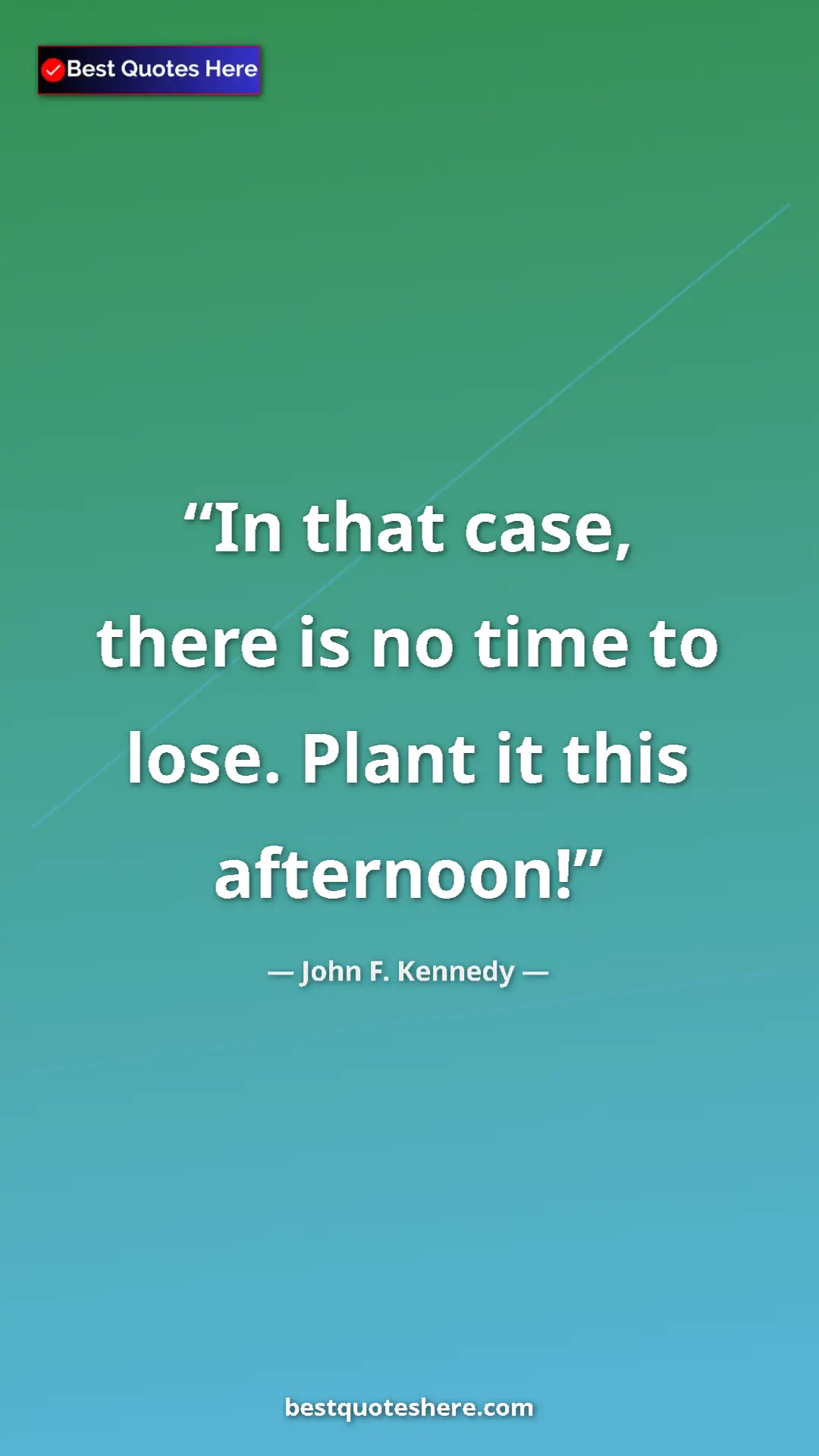 John F. Kennedy Quote Card: "In that case, there is no time to lose. Plant it this..." Pinterest quote poster by John F. Kennedy: "In that case, there is no time to lose. Plant it this..."