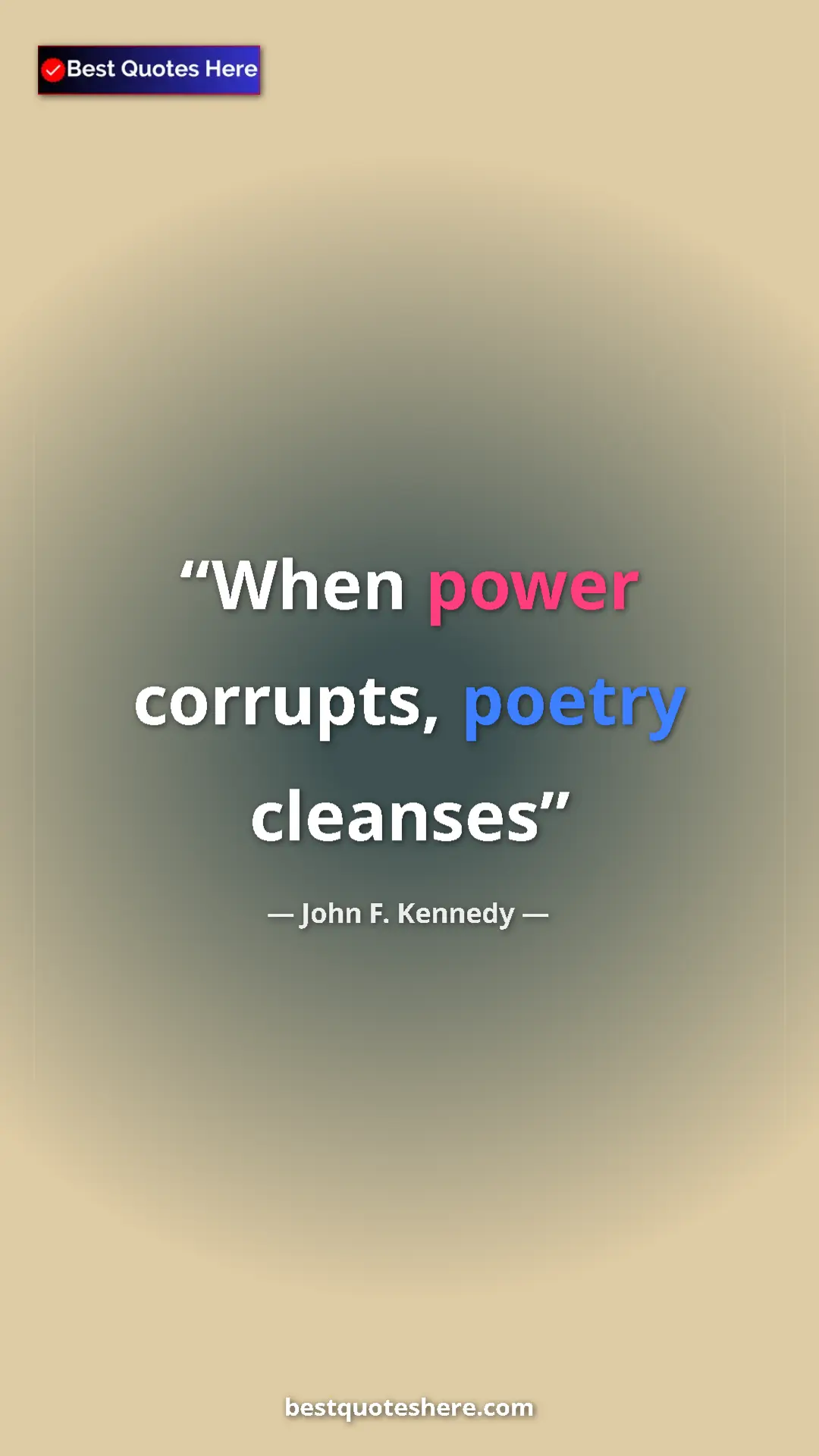 John F. Kennedy Quote Card: "When power corrupts, poetry cleanses" Pinterest quote poster by John F. Kennedy: "When power corrupts, poetry cleanses"