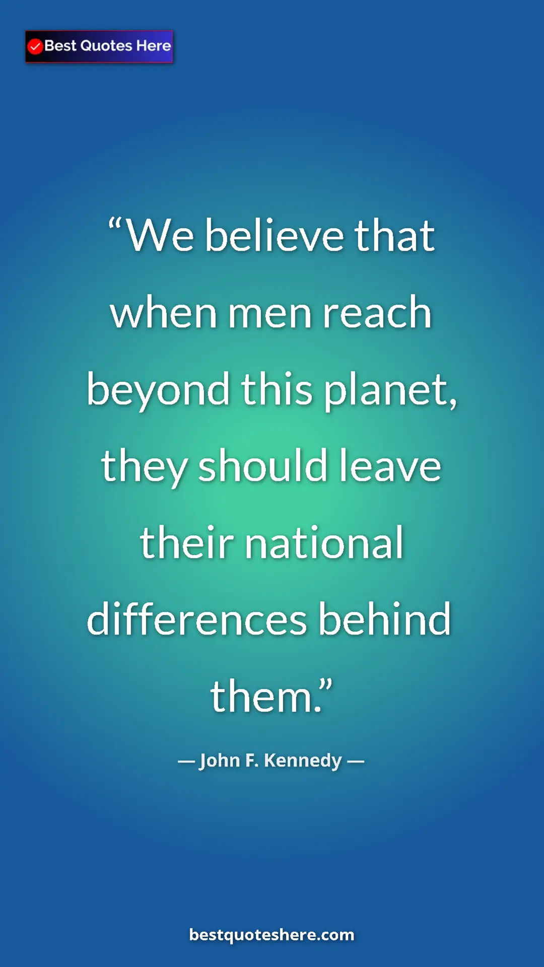 John F. Kennedy Quote Card: "We believe that when men reach beyond this planet, they..." Pinterest quote poster by John F. Kennedy: "We believe that when men reach beyond this planet, they..."