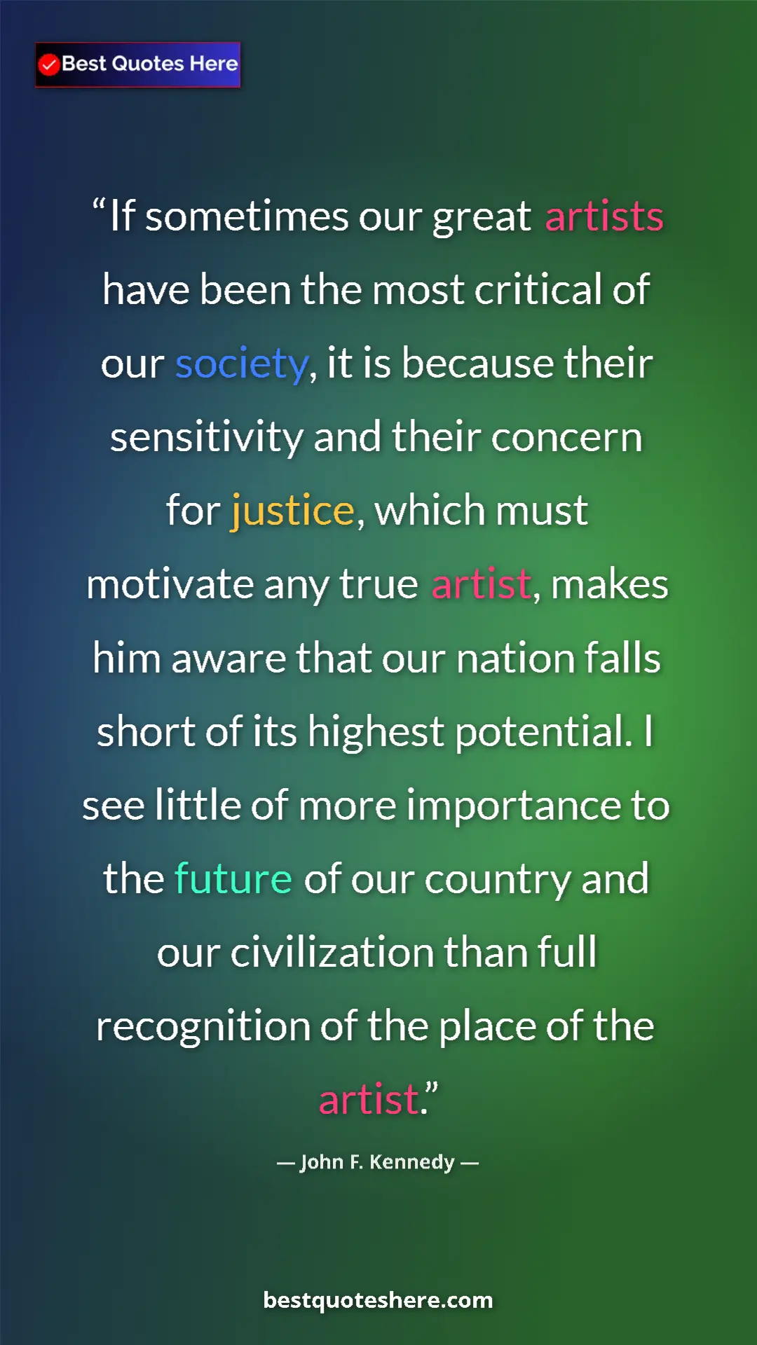 Pinterest quote poster by John F. Kennedy: "If sometimes our great artists have been the most critical..."