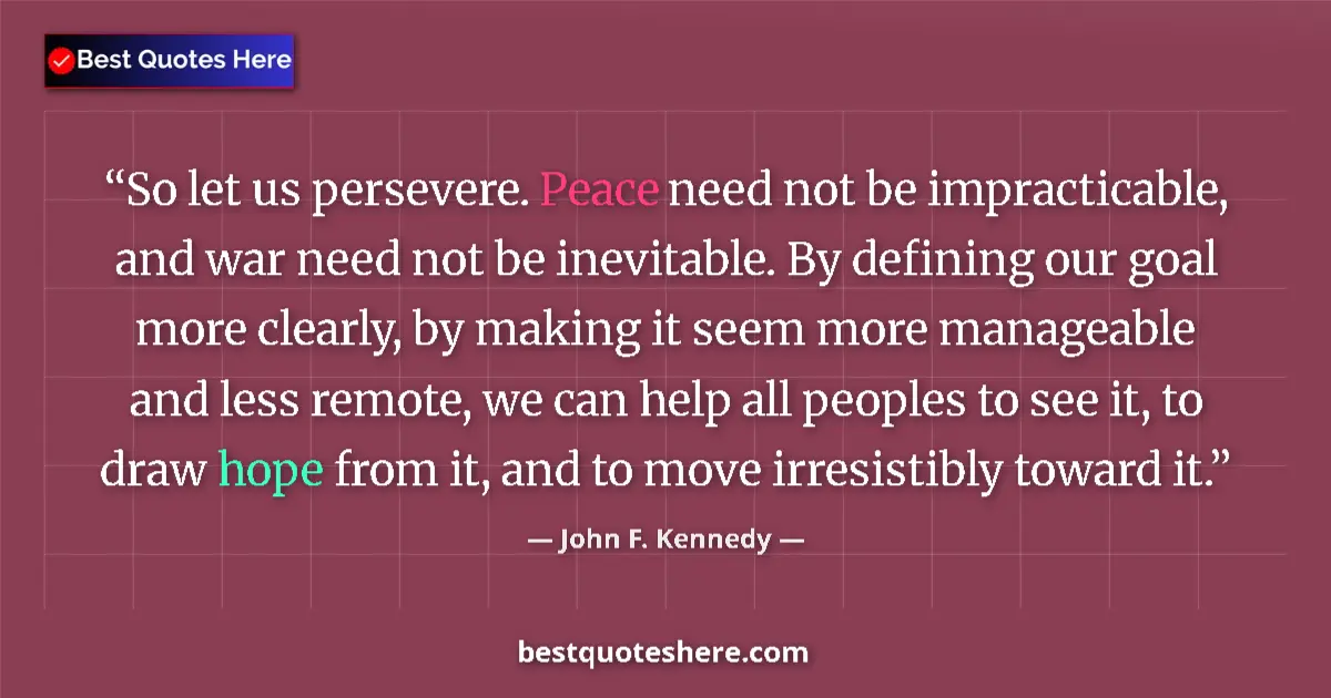 Quote by John F. Kennedy: So let us persevere. Peace need not be impracticab