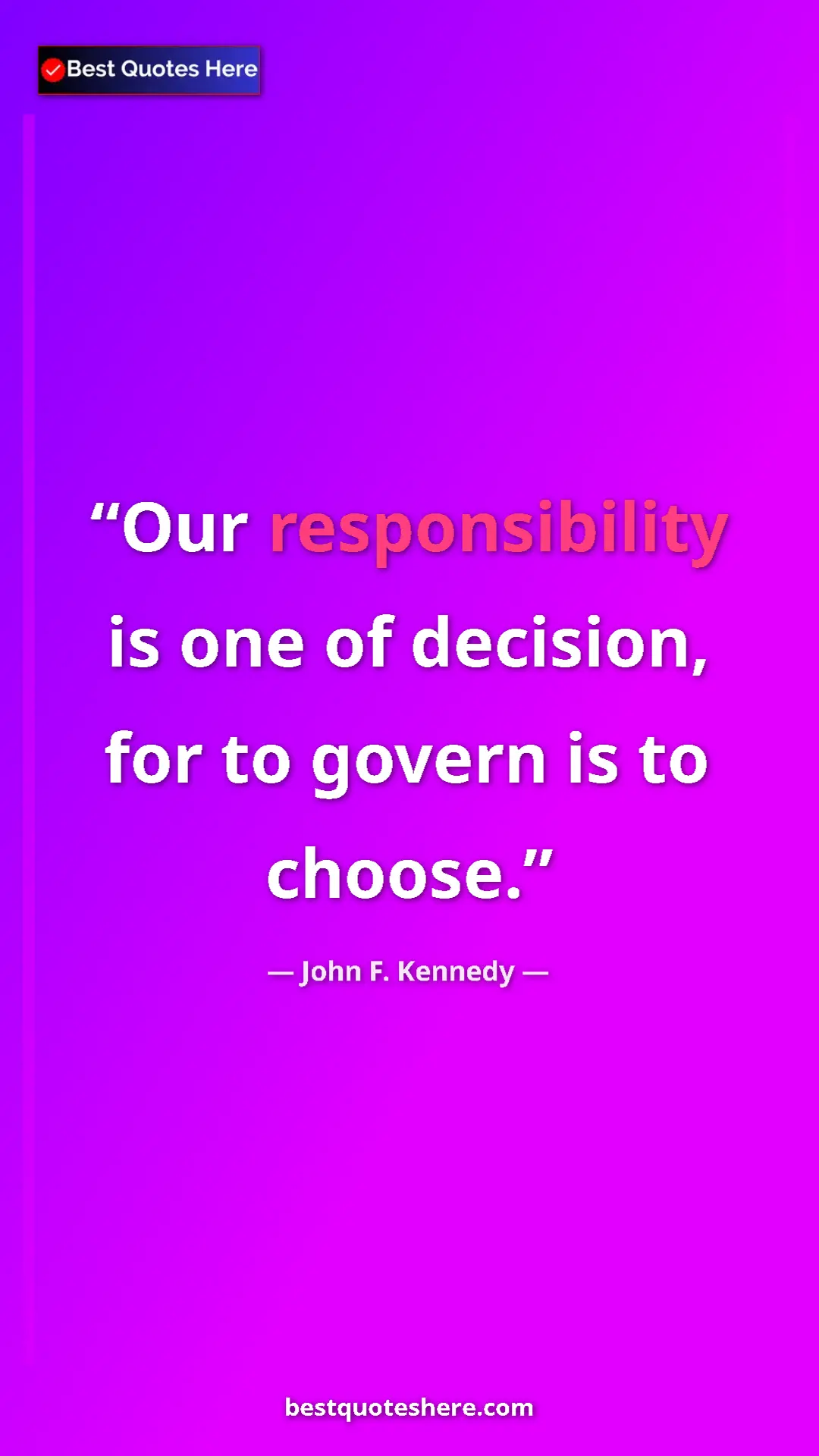 Pinterest quote poster by John F. Kennedy: "Our responsibility is one of decision, for to govern is to..."