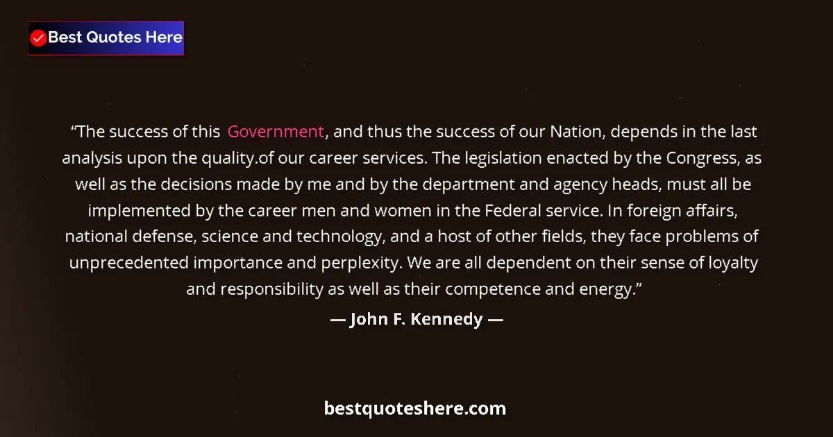 Quote by John F. Kennedy: The success of this Government, and thus the succe