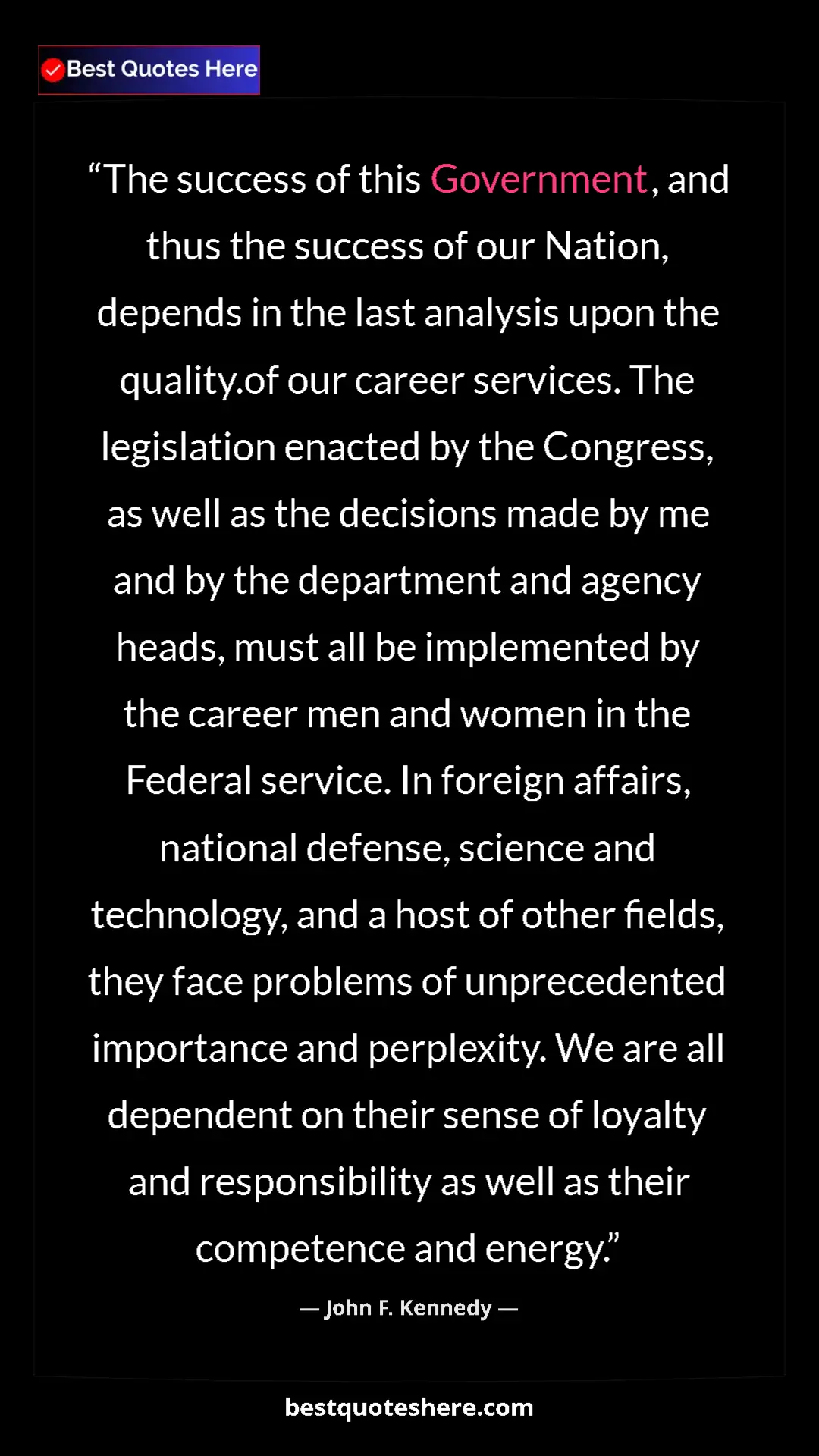 John F. Kennedy Quote Card: "The success of this Government, and thus the success of our..." Pinterest quote poster by John F. Kennedy: "The success of this Government, and thus the success of our..."