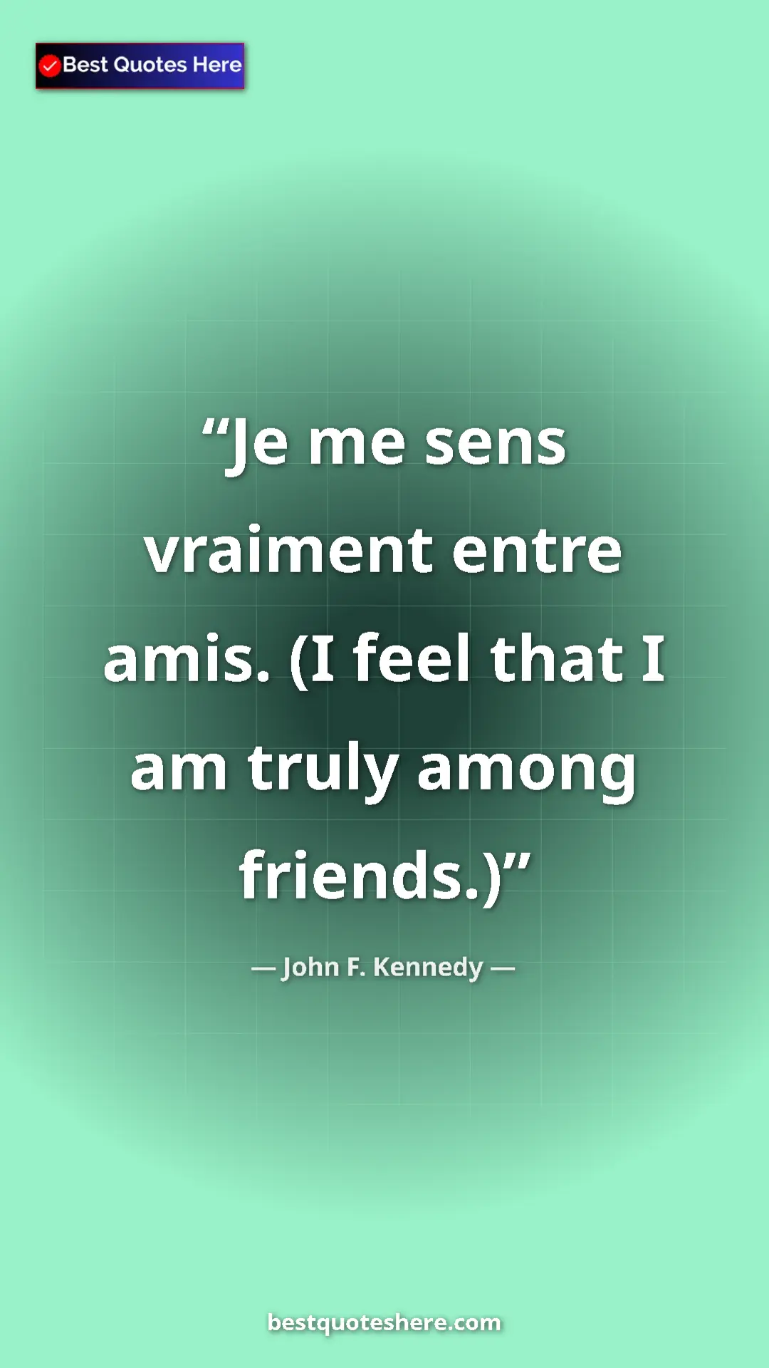 Pinterest quote poster by John F. Kennedy: "Je me sens vraiment entre amis. (I feel that I am truly..."
