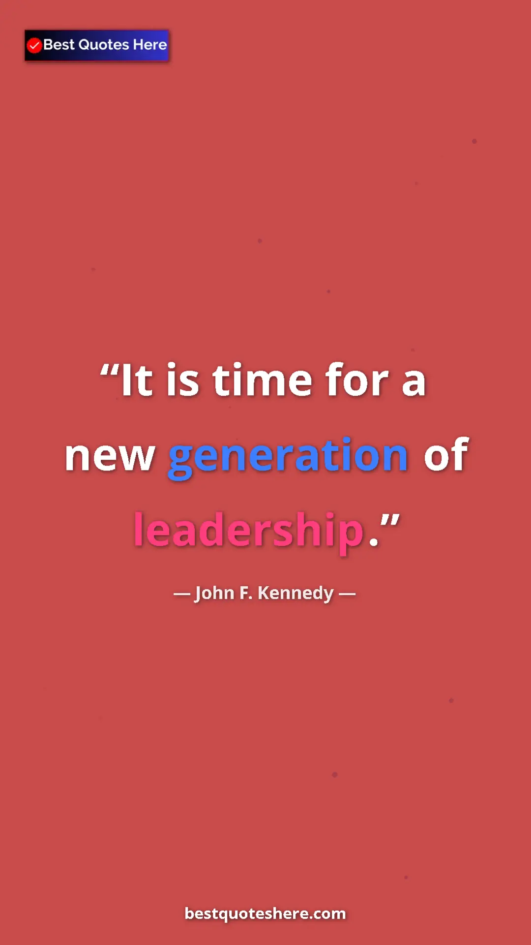 John F. Kennedy Quote Card: "It is time for a new generation of leadership." Pinterest quote poster by John F. Kennedy: "It is time for a new generation of leadership."