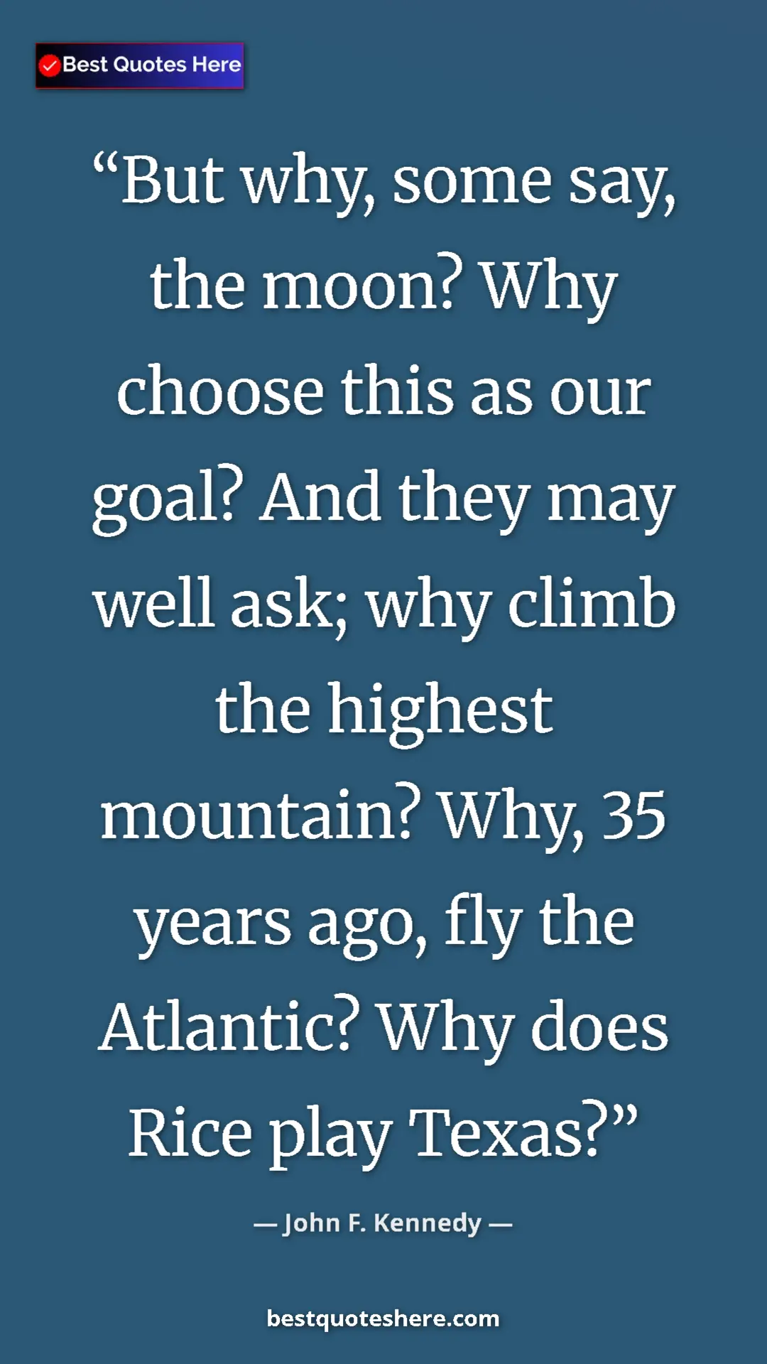John F. Kennedy Quote Card: "But why, some say, the moon? Why choose this as our goal?..." Pinterest quote poster by John F. Kennedy: "But why, some say, the moon? Why choose this as our goal?..."