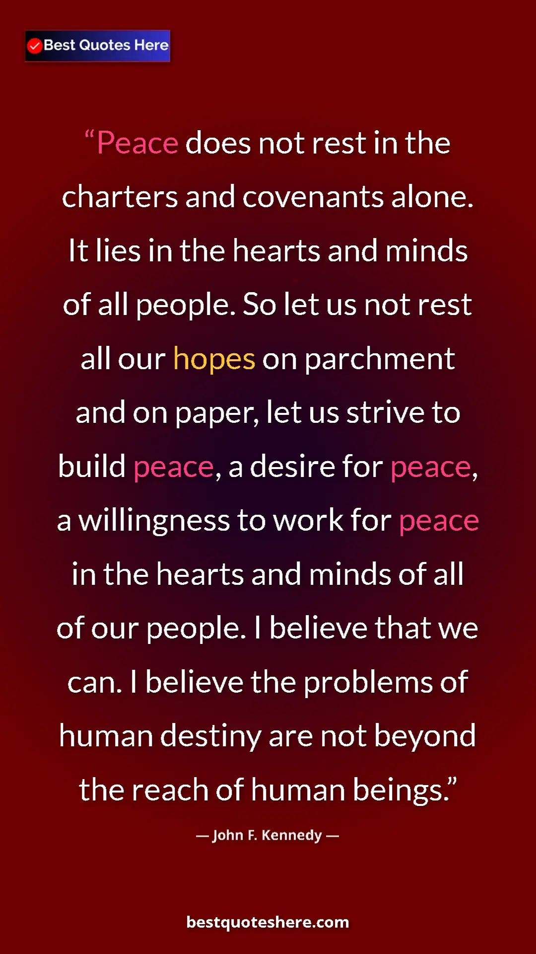 John F. Kennedy Quote Card: "Peace does not rest in the charters and covenants alone. It..." Pinterest quote poster by John F. Kennedy: "Peace does not rest in the charters and covenants alone. It..."