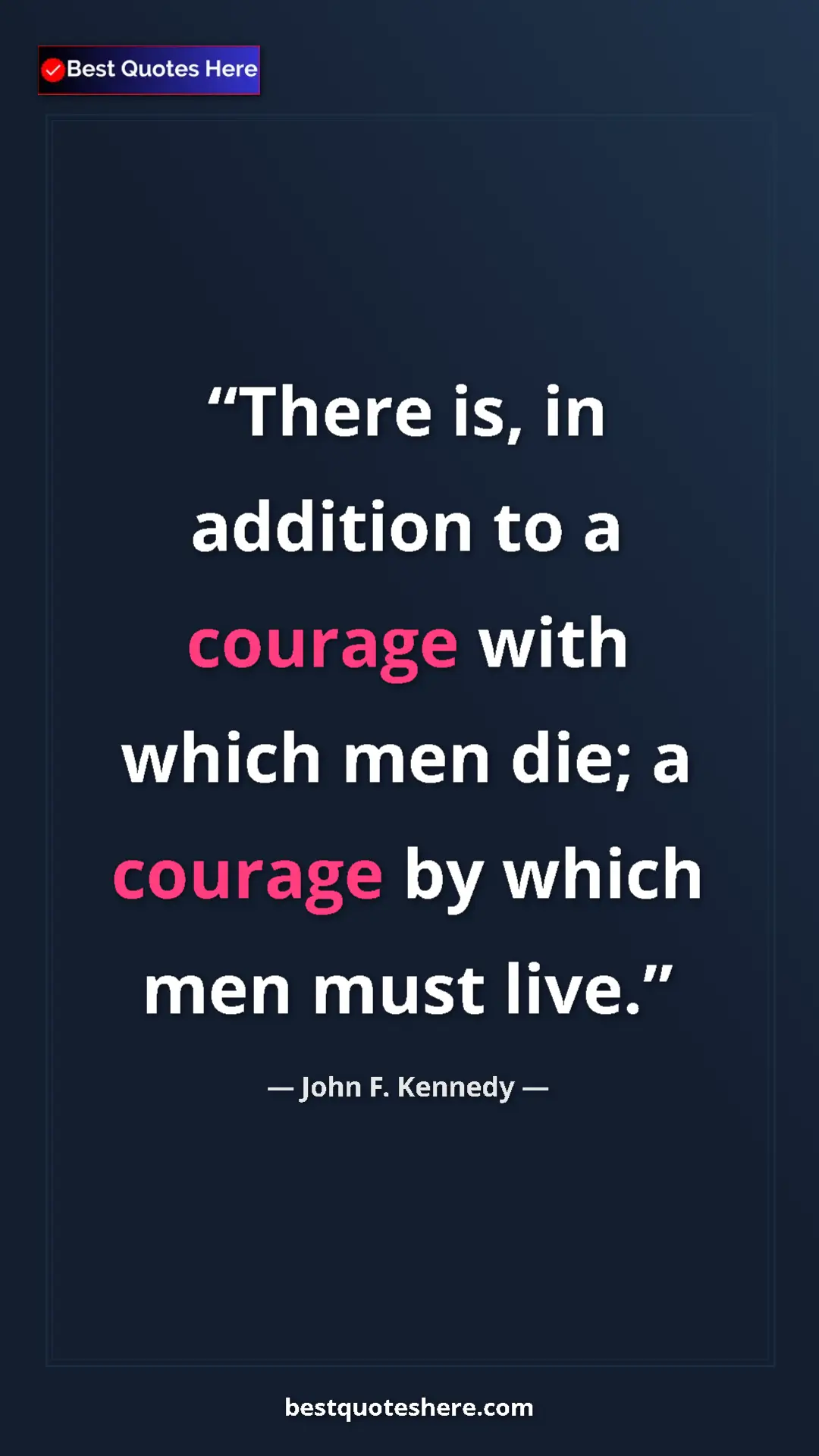 Pinterest quote poster by John F. Kennedy: "There is, in addition to a courage with which men die; a..."
