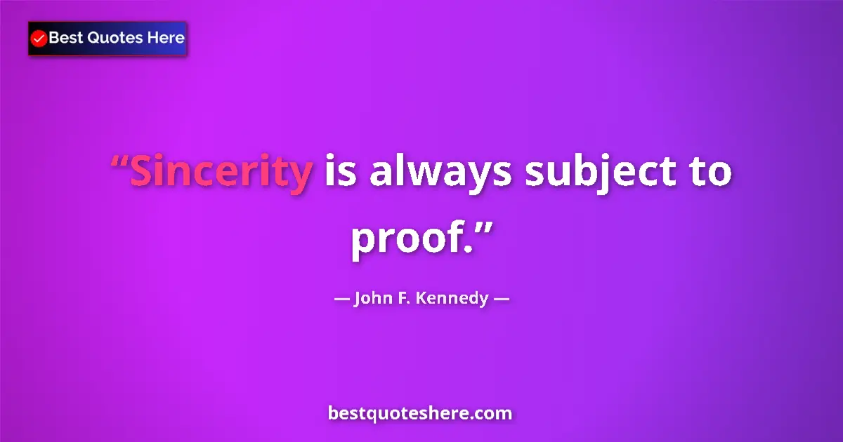 Quote by John F. Kennedy: Sincerity is always subject to proof....