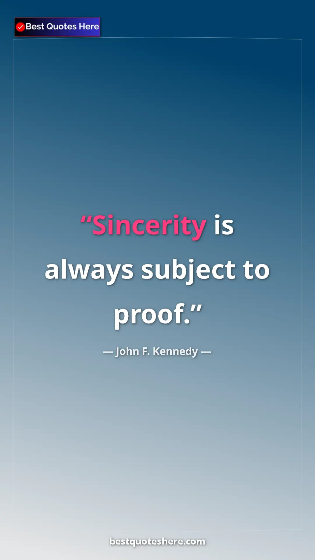 John F. Kennedy Quote Card: "Sincerity is always subject to proof." Pinterest quote poster by John F. Kennedy: "Sincerity is always subject to proof."