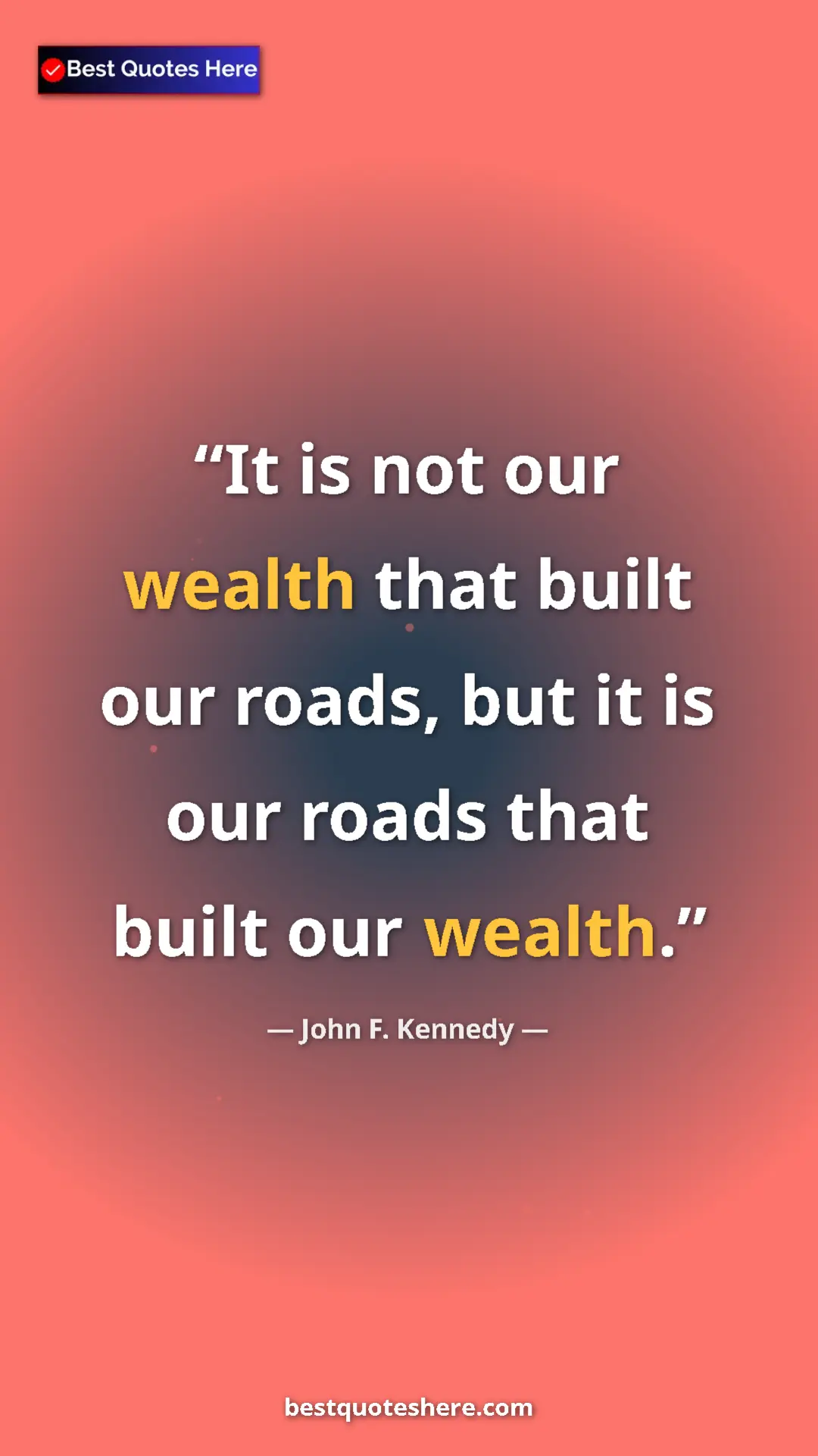 John F. Kennedy Quote Card: "It is not our wealth that built our roads, but it is our..." Pinterest quote poster by John F. Kennedy: "It is not our wealth that built our roads, but it is our..."