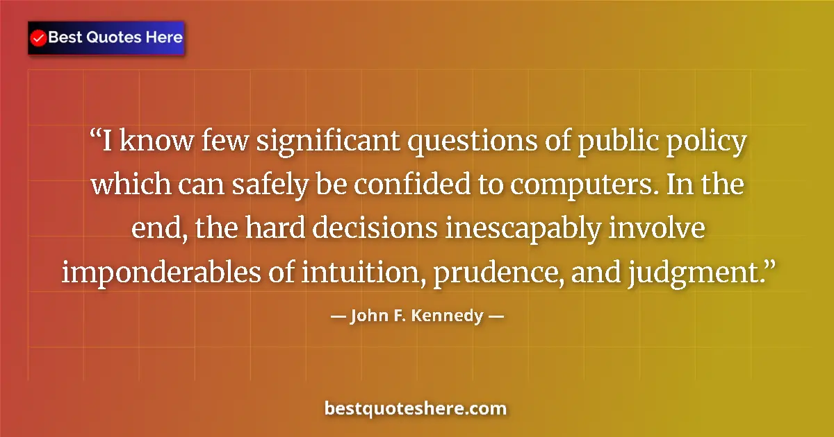 Image for the quote by John F Kennedy: I know few significant questions of public policy which can safely be confided to computers. In the ...