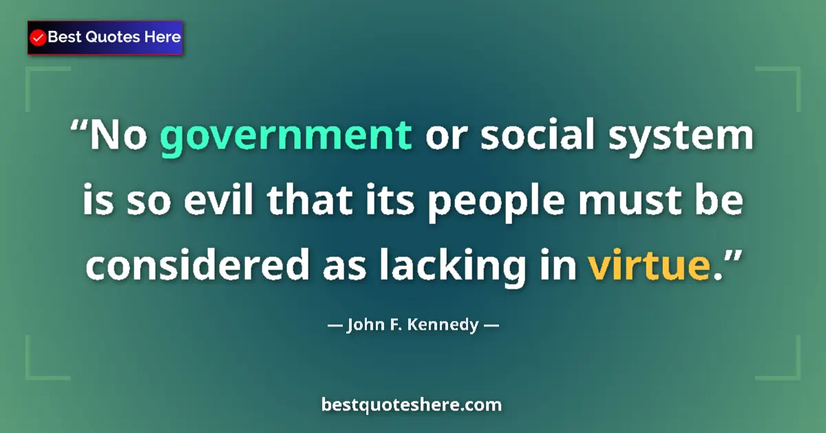 Quote by John F. Kennedy: No government or social system is so evil that its