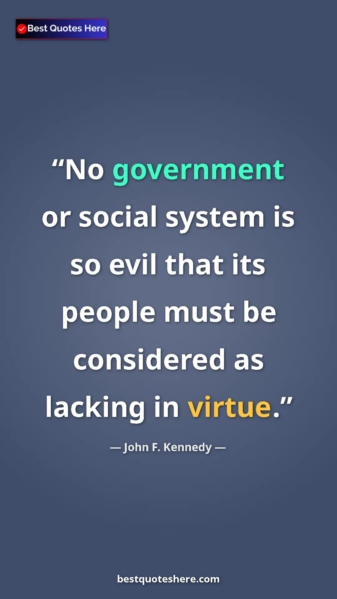 John F. Kennedy Quote Card: "No government or social system is so evil that its people..." Pinterest quote poster by John F. Kennedy: "No government or social system is so evil that its people..."
