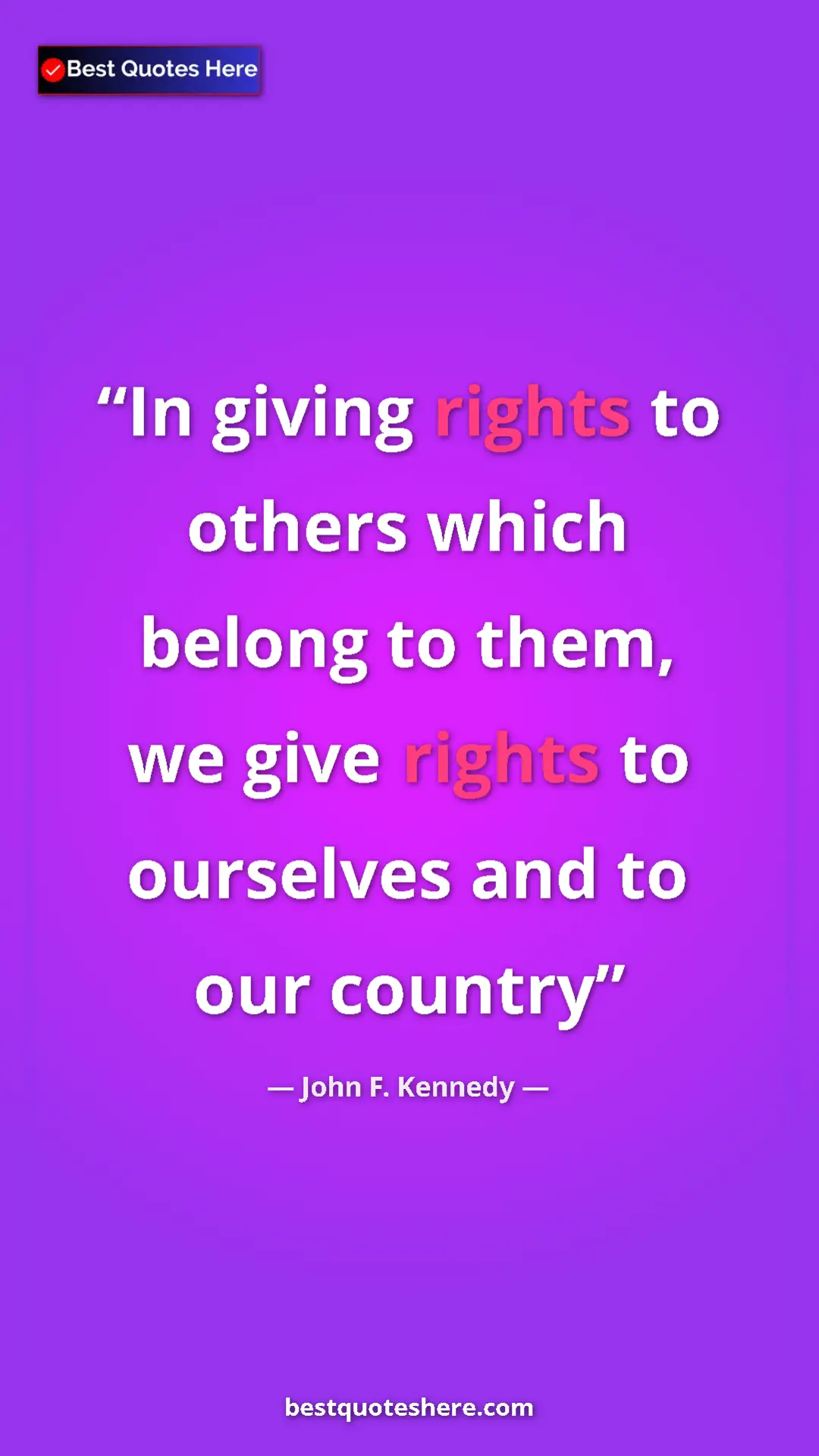 John F. Kennedy Quote Card: "In giving rights to others which belong to them, we give..." Pinterest quote poster by John F. Kennedy: "In giving rights to others which belong to them, we give..."