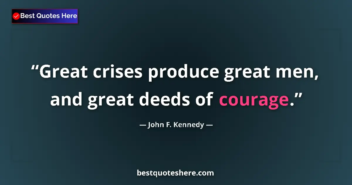 Quote by John F. Kennedy: Great crises produce great men, and great deeds of courage....