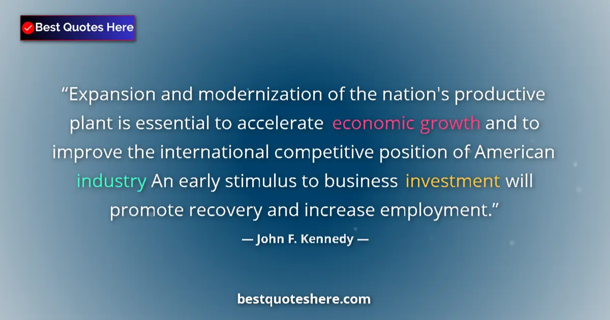 Quote by John F. Kennedy: Expansion and modernization of the nation's productive plant is essential to accelerate economic gro...