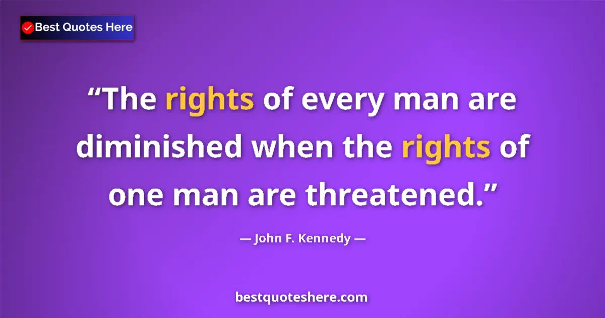 Image for the quote by John F Kennedy: The rights of every man are diminished when the rights of one man are threatened....