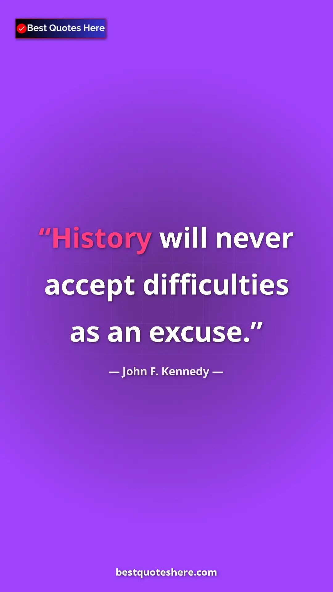 John F. Kennedy Quote Card: "History will never accept difficulties as an excuse." Pinterest quote poster by John F. Kennedy: "History will never accept difficulties as an excuse."
