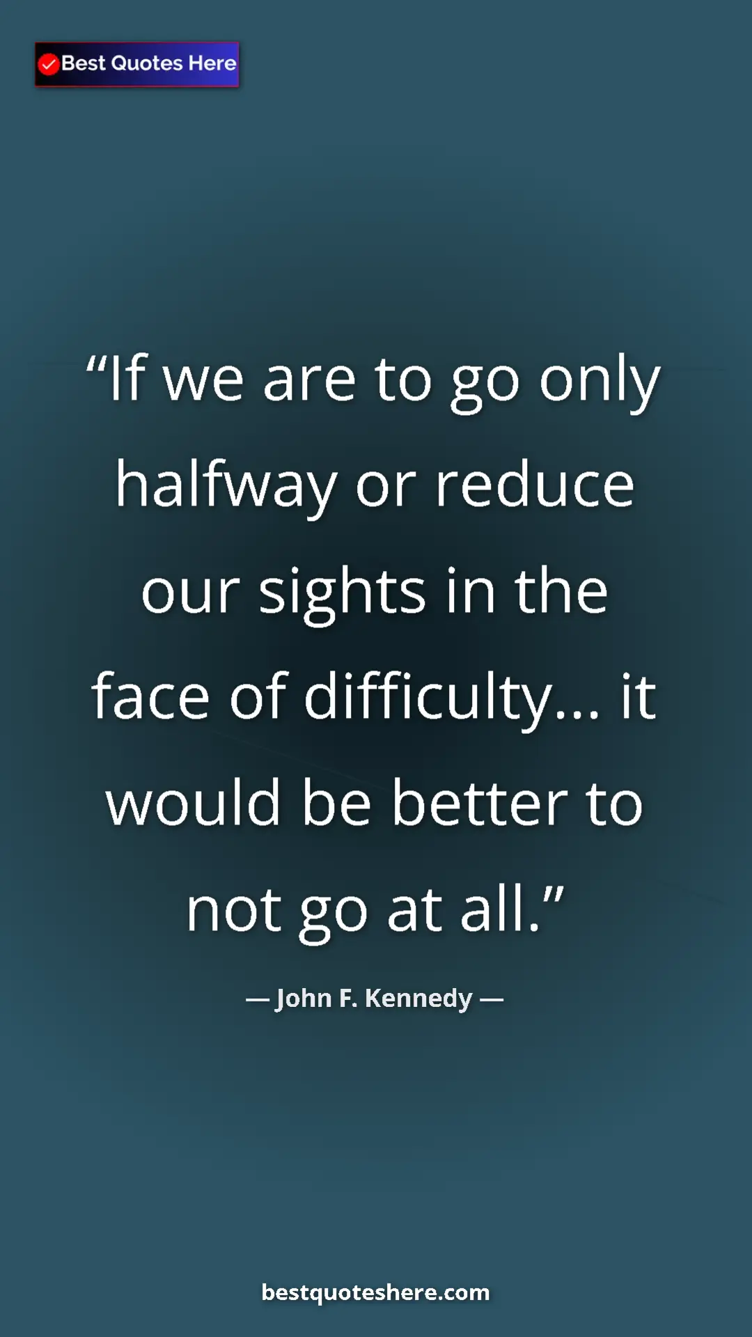 John F. Kennedy Quote Card: "If we are to go only halfway or reduce our sights in the..." Pinterest quote poster by John F. Kennedy: "If we are to go only halfway or reduce our sights in the..."