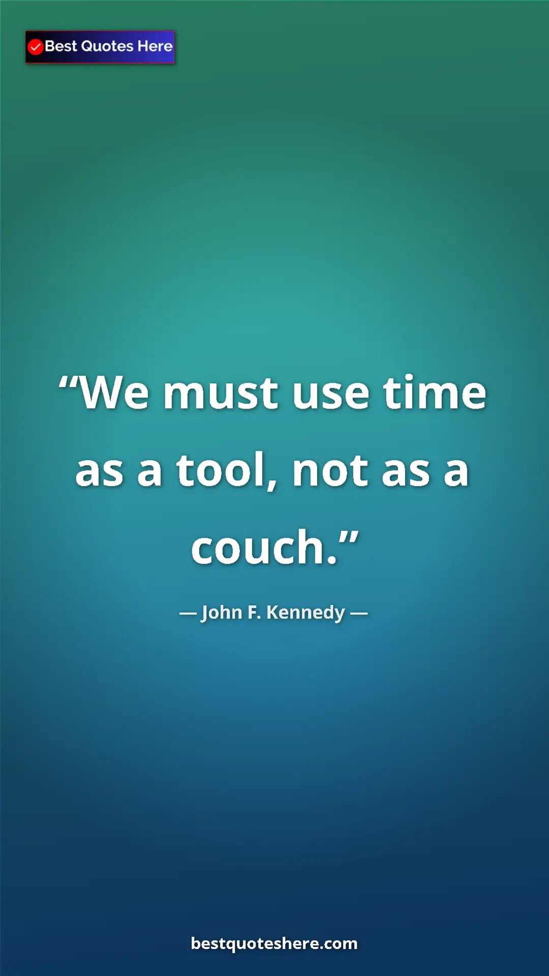 John F. Kennedy Quote Card: "We must use time as a tool, not as a couch." Pinterest quote poster by John F. Kennedy: "We must use time as a tool, not as a couch."